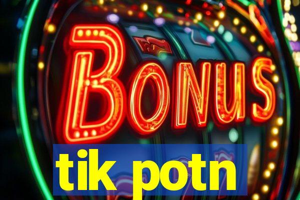 tik potn